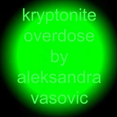 Kryptonite Overdose by Aleksandra Vasovic